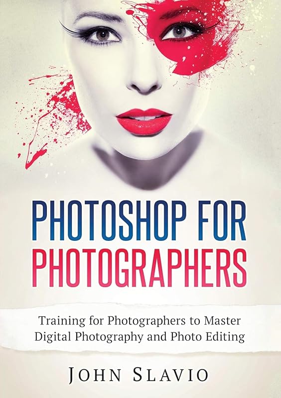 Photoshop for Photographers: Training for Photographers to Master Digital Photography and Photo Editing (Color Version) by John Slavio