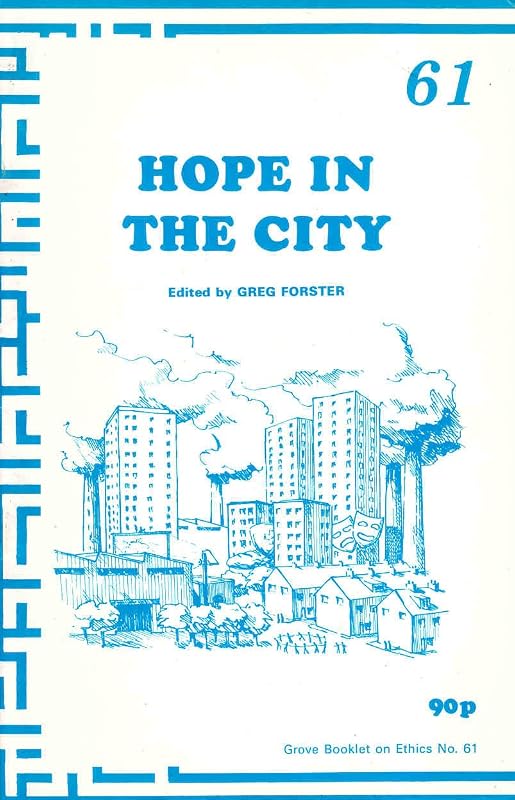 Hope in the City: A Response to the Archbishop's Commission Report on Urban Priority Areas - "Faith in the City" (Ethics) by Greg Forster