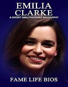 Emilia Clarke: A Short Unauthorized Biography