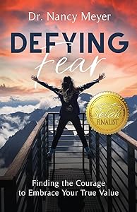 Defying Fear: Finding the Courage to Embrace Your True Value by Dr. Nancy Meyer