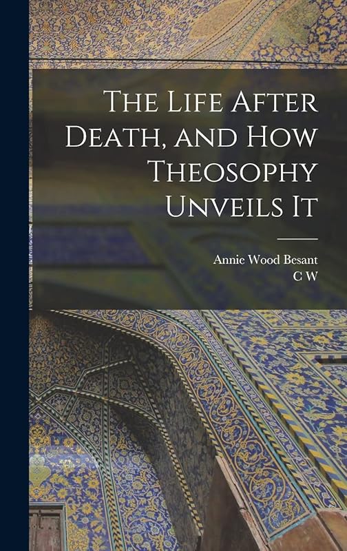 The Life After Death, and how Theosophy Unveils It by Annie Wood Besant