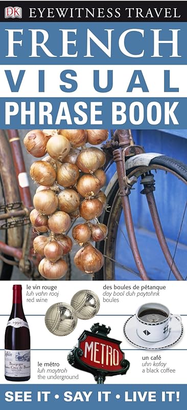 French Visual Phrase Book: See it / Say it / Live it (Eyewitness Travel Visual Phrase Book) by None