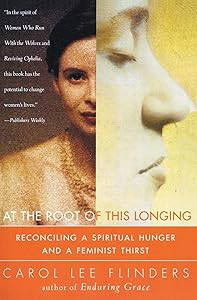 At the Root of This Longing: Reconciling a Spiritual Hunger and a Feminist Thirst by Carol L. Flinders
