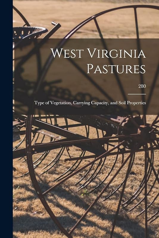 West Virginia Pastures: Type of Vegetation, Carrying Capacity, and Soil Properties; 280 by Anonymous