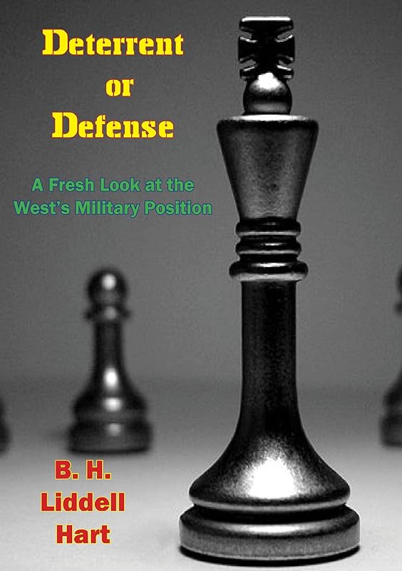 Deterrent or Defense: A Fresh Look at the West’s Military Position by B. H. Liddell Hart