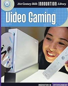 Video Gaming (21st Century Skills Innovation Library: Innovation in Entertainment)