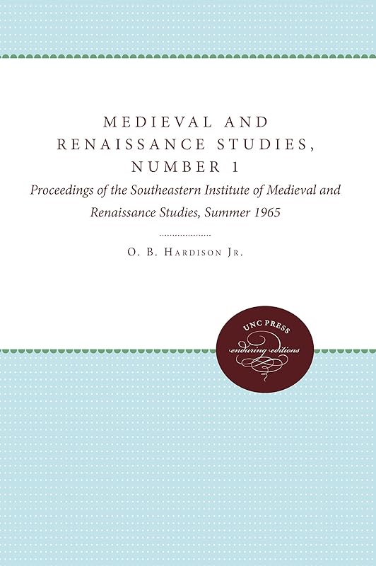Medieval and Renaissance Studies, Number 1: Proceedings of the Southeastern Institute of Medieval and Renaissance Studies, Summer 1965 (Enduring Editions) by O. B. Hardison Jr.