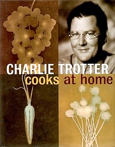 Charlie Trotter Cooks at Home by Charlie Trotter