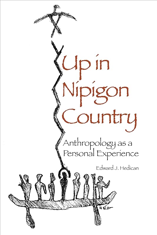 Up in Nipigon Country: Anthropology as Personal Experience by Edward J. Hedican