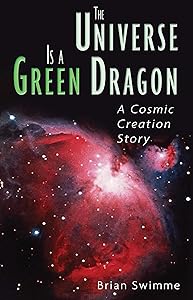 The Universe Is a Green Dragon: A Cosmic Creation Story by Brian Swimme Ph.D.