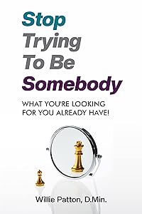 Stop Trying To be Somebody : What You're Looking For You Already Have by Dr  Willie Patton