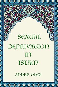 Sexual deprivation in Islam by Andre Oleg
