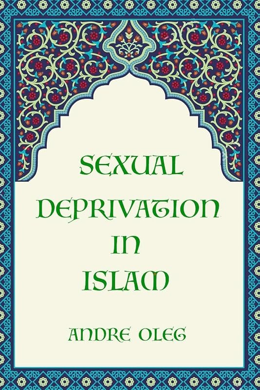 Sexual deprivation in Islam by Andre Oleg