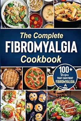 The complete Fibromyalgia Cookbook: 100+ quick and easy recipes that can fight Fibromyalgia the Easy and Healthy Anti-Inflammatory Diet Recipes the complete Fibromyalgia diet cookbook to Relieve Pain