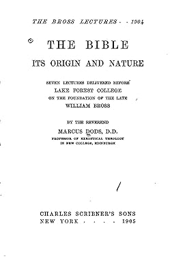 The Bible, its origin and nature, seven lectures delivered before Lake Forest college on the foundation of the late William Bross