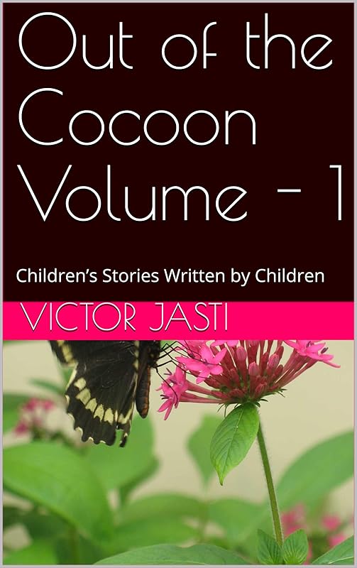 Out of the Cocoon Volume - 1: Children’s Stories Written by Children by Victor Jasti