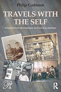 Travels with the Self: Interpreting Psychology as Cultural History (Psychoanalysis in a New Key Book Series) by Philip Cushman