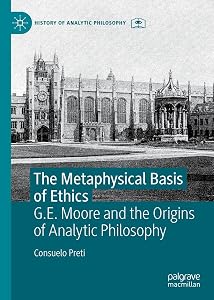 The Metaphysical Basis of Ethics: G.E. Moore and the Origins of Analytic Philosophy (History of Analytic Philosophy) by Consuelo Preti