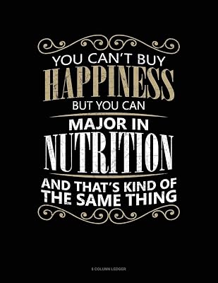 You Can't Buy Happiness But You Can Major In Nutrition And That's Kind Of The Same Thing: 8 Column Ledger