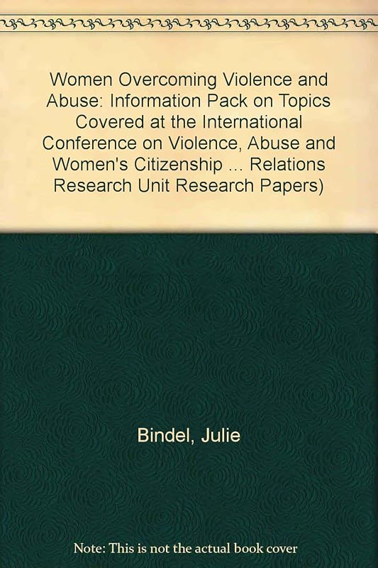 Women Overcoming Violence and Abuse: Information Pack on Topics Covered at the International Conference on Violence, Abuse and Women's Citizenship ... Relations Research Unit Research Papers) by Julie Bindel
