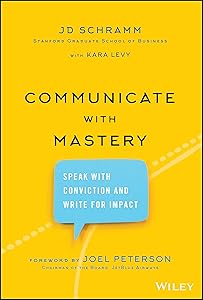 Communicate with Mastery: Speak With Conviction and Write for Impact by JD Schramm