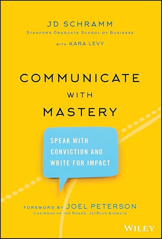 Communicate with Mastery: Speak With Conviction and Write for Impact by JD Schramm
