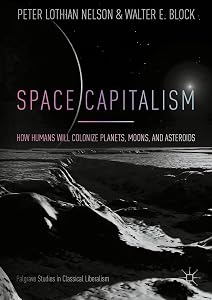 Space Capitalism: How Humans will Colonize Planets, Moons, and Asteroids (Palgrave Studies in Classical Liberalism) by Peter Lothian Nelson