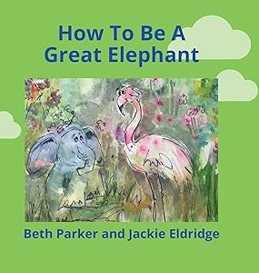 How To Be A Great Elephant by Beth Parker