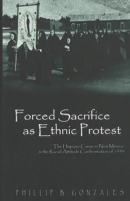 Forced Sacrifice as Ethnic Protest: The Hispano Cause in New Mexico and the Racial Attitude Confrontation of 1933