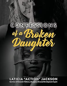 Confessions of A Broken Daughter: A Woman's Guide Towards Emotional Healing, Self-Love and Forgiveness by Laticia Action Jackson