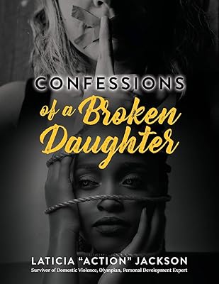 Confessions of A Broken Daughter: A Woman's Guide Towards Emotional Healing, Self-Love and Forgiveness