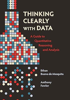 Thinking Clearly with Data: A Guide to Quantitative Reasoning and Analysis