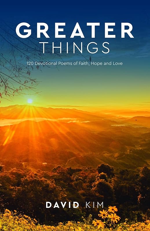 Greater Things: 120 Devotional Poems of Faith, Hope and Love by David Kim