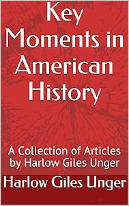 Key Moments in American History: A Collection of Articles by Harlow Giles Unger