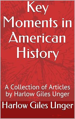 Key Moments in American History: A Collection of Articles by Harlow Giles Unger