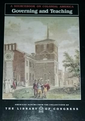 Governing and Teaching: A Sourcebook on Colonial America (American Albums from the Collections of the Library of Congress)