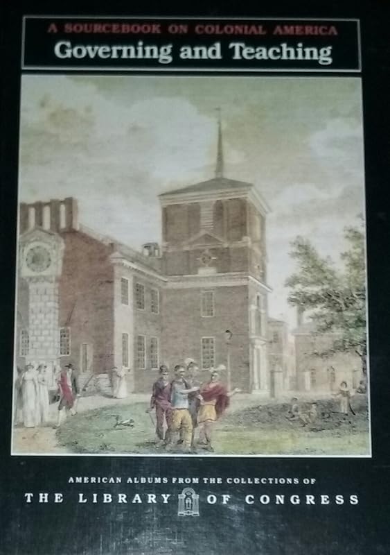 Governing and Teaching: A Sourcebook on Colonial America (American Albums from the Collections of the Library of Congress) by Carter Smith