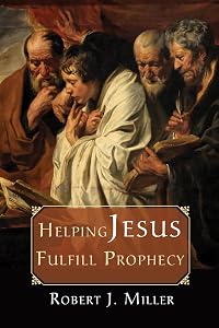 Helping Jesus Fulfill Prophecy by Robert J. Miller