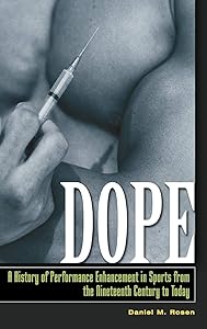 Dope: A History of Performance Enhancement in Sports from the Nineteenth Century to Today by Daniel M. Rosen