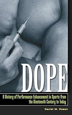 Dope: A History of Performance Enhancement in Sports from the Nineteenth Century to Today