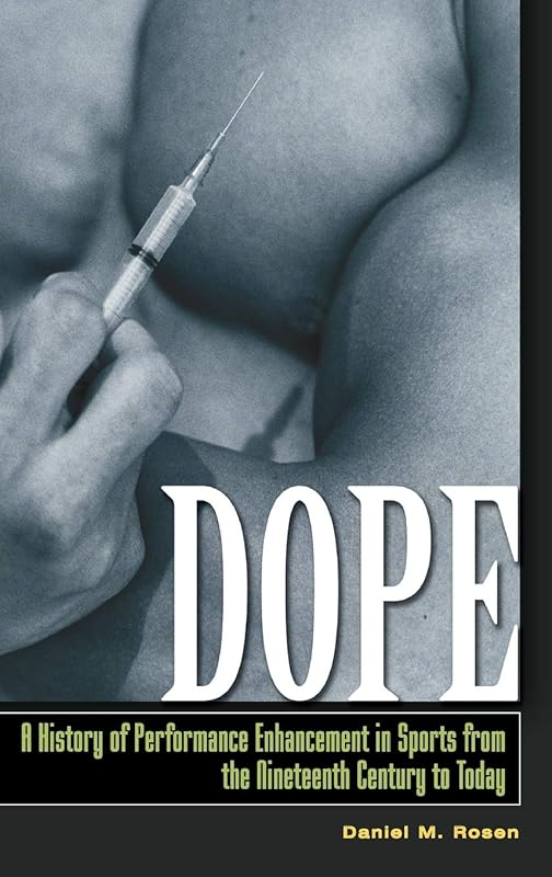 Dope: A History of Performance Enhancement in Sports from the Nineteenth Century to Today by Daniel M. Rosen