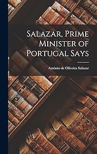 Salazar, Prime Minister of Portugal Says by António de Oliveira 1889-197 Salazar