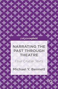 Narrating the Past through Theatre: Four Crucial Texts (Palgrave Pivot) by M. Bennett