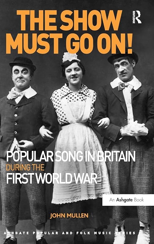 The Show Must Go On! Popular Song in Britain During the First World War (Ashgate Popular and Folk Music Series) by John Mullen