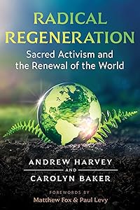 Radical Regeneration: Sacred Activism and the Renewal of the World by Andrew Harvey