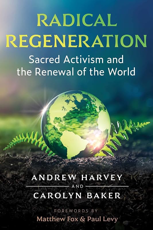 Radical Regeneration: Sacred Activism and the Renewal of the World by Andrew Harvey