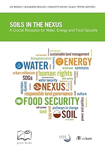 Soils in the Nexus: A Crucial Resource for Water, Energy and Food Security by Jes Weigelt