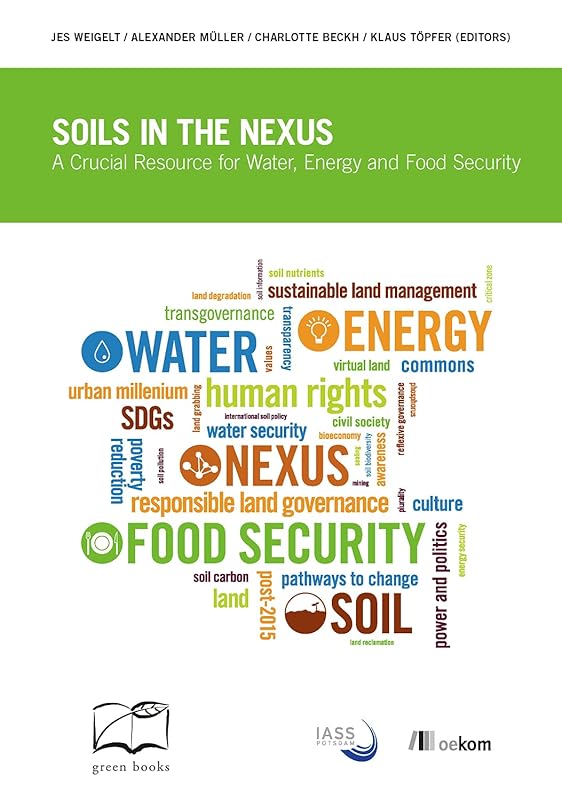 Soils in the Nexus: A Crucial Resource for Water, Energy and Food Security by Jes Weigelt