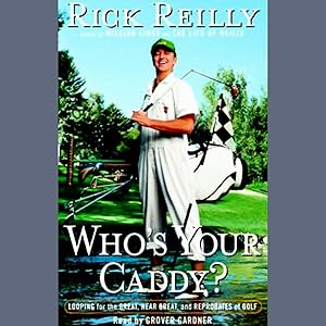 Who's Your Caddy?: Looping for the Great, Near Great, and Reprobates of Golf by Rick Reilly