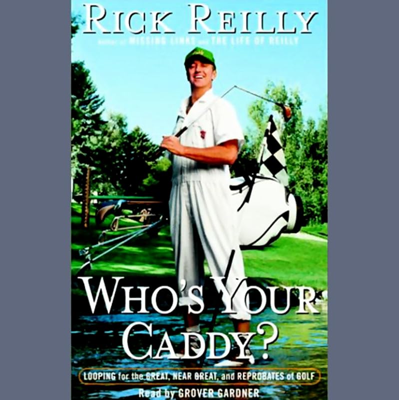 Who's Your Caddy?: Looping for the Great, Near Great, and Reprobates of Golf by Rick Reilly